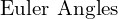 \text{Euler Angles}