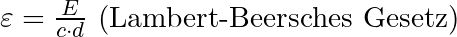 \varepsilon = \frac{E }{c \cdot d}\text{   (Lambert-Beersches Gesetz)}