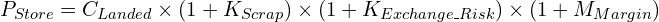 \[P_{Store} = C_{Landed} \times (1 + K_{Scrap}) \times (1 + K_{Exchange\_Risk}) \times (1 + M_{Margin})\]