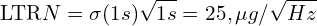 \[\text{\textdir LTR}N = \sigma(1s)\sqrt{1s} = 25,\mu g/\sqrt{Hz}\]