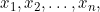 x_1, x_2, \ldots, x_n,