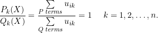 \[\frac{P_k(X)}{Q_k(X)} = \frac{\sum\limits_{P\;terms}u_{ik}}{\sum\limits_{Q\;terms}u_{ik}} = 1 \;\;\;\;\;k=1,2,\dots,n.\]