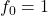 f_0 = 1