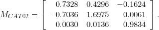 \begin{equation*} M_{CAT02} = \left[\begin{array}{rrr} 0.7328	&0.4296	&-0.1624 \\ -0.7036	&1.6975	&0.0061\\ 0.0030	&0.0136	&0.9834 \end{array}\right]. \end{equation*}