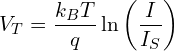 \[V_T = \frac{k_B T}{q} \ln \left( \frac{I}{I_S} \right)\]