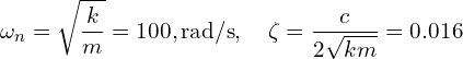\[\omega_n = \sqrt{\frac{k}{m}} = 100,\text{rad/s}, \quad\zeta = \frac{c}{2\sqrt{k m}} = 0.016\]