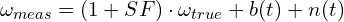 \[\omega_{meas} = (1 + SF) \cdot \omega_{true} + b(t) + n(t)\]