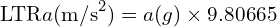\[\text{\textdir LTR}a(\text{m/s}^2) = a(g) \times 9.80665\]