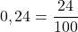 \[ \quicklatex 0,24 = \frac{24}{100} \]