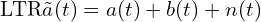 \[\text{\textdir LTR}\tilde{a}(t) = a(t) + b(t) + n(t)\]