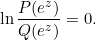 \[\ln\frac{P(e^z)}{Q(e^z)}=0.\]