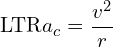 \[\text{\textdir LTR}a_c = \frac{v^2}{r}\]