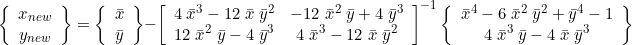 \[\left\{\begin{array}{c}x_{new}\\y_{new}\end{array}\right\} = \left\{\begin{array}{c}\bar{x}\\\bar{y}\end{array}\right\} - \left[\begin{array}{cc}4\;\bar{x}^3-12\;\bar{x}\;\bar{y}^2&-12\;\bar{x}^2\;\bar{y}+4\;\bar{y}^3\\12\;\bar{x}^2\;\bar{y}-4\;\bar{y}^3&4\;\bar{x}^3-12\;\bar{x}\;\bar{y}^2\end{array}\right]^{-1} \left\{\begin{array}{c}\bar{x}^4 - 6\;\bar{x}^2\;\bar{y}^2 + \bar{y}^4 - 1\\4\;\bar{x}^3\;\bar{y} - 4\;\bar{x}\;\bar{y}^3\end{array}\right\}\]