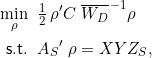 Rendered by QuickLaTeX.com \begin{equation*} \begin{split} \underset{\rho}{\mathrm{min}}\;\;&\tfrac{1}{2}\,\rho' C \; \overline{W_D}^{\,-1} \rho\\ \mathsf{s.t.}\;\;&{A_S}'\;\rho = XYZ_S, \end{split} \end{equation*}