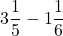 \[ \quicklatex 3\frac{1}{5} - 1\frac{1}{6} \]