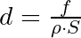 d = \frac{f}{\rho \cdot S}