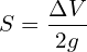 \[S = \frac{\Delta V}{2g}\]