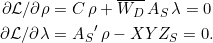 \begin{equation*} \begin{split} \partial \mathcal{L}/\partial \rho &= C\,\rho + \overline{W_D}\,A_S\,\lambda = 0 \\ \partial \mathcal{L}/\partial \lambda &= {A_S}'\,\rho - XYZ_S = 0. \end{split} \end{equation*}