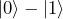 |0\rangle - |1\rangle