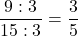 \[ \quicklatex \frac{9 : 3}{15 : 3} = \frac{3}{5} \]