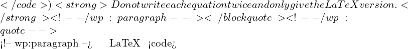 </code>)<strong>Do not write each equation twice and only give the LaTeX version.</strong> <!-- /wp:paragraph --></blockquote> <!-- /wp:quote -->  <!-- wp:paragraph --> ✔ از فرمت درون‌خطی LaTeX با <code>