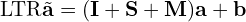 \[\text{\textdir LTR}\tilde{\mathbf{a}} = (\mathbf{I} + \mathbf{S} + \mathbf{M}) \mathbf{a} + \mathbf{b}\]