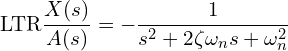 \[\text{\textdir LTR}\frac{X(s)}{A(s)} = -\frac{1}{s^2 + 2\zeta\omega_n s + \omega_n^2}\]