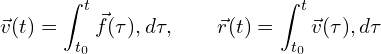 \[\vec{v}(t) = \int_{t_0}^{t} \vec{f}(\tau), d\tau , \qquad\vec{r}(t) = \int_{t_0}^{t} \vec{v}(\tau), d\tau\]