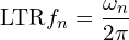 \[\text{\textdir LTR}f_n = \frac{\omega_n}{2\pi}\]