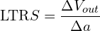 \[\text{\textdir LTR}S = \frac{\Delta V_{out}}{\Delta a}\]
