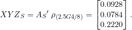 Rendered by QuickLaTeX.com \begin{equation*} {XYZ}_S = {A_S}'\;\rho_{(2.5G4/8)} = \begin{bmatrix} 0.0928 \\ 0.0784 \\ 0.2220 \end{bmatrix}. \end{equation*}
