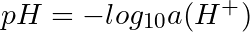 pH = -log _{10}a{(H^{+})}