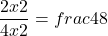 \[ \quicklatex \frac{2x2}{4x2} = frac{4}{8} \]