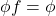 \phi f= \phi