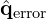 \hat{\mathbf{q}}_{\text{error}}