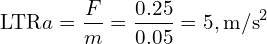 \[\text{\textdir LTR}a = \frac{F}{m} = \frac{0.25}{0.05} = 5,\text{m/s}^2\]