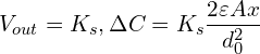 \[V_{out} = K_s , \Delta C = K_s \frac{2\varepsilon A x}{d_0^2}\]
