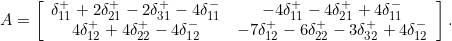 \[A = \left[\begin{array}{cc}\delta_{11}^++2\delta_{21}^+-2\delta_{31}^+-4\delta_{11}^-&-4\delta_{11}^+-4\delta_{21}^++4\delta_{11}^-\\4\delta_{12}^++4\delta_{22}^+-4\delta_{12}^-&-7\delta_{12}^+-6\delta_{22}^+-3\delta_{32}^++4\delta_{12}^-\end{array}\right].\]