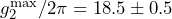 g_2^{\max}/2\pi = 18.5 \pm 0.5