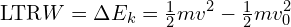\[\text{\textdir LTR}W = \Delta E_k = \tfrac{1}{2} m v^2 - \tfrac{1}{2} m v_0^2\]