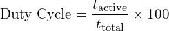 \[\text{Duty Cycle} = \frac{t_{\text{active}}}{t_{\text{total}}} \times 100%\]