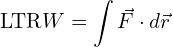 \[\text{\textdir LTR}W = \int \vec{F} \cdot d\vec{r}\]