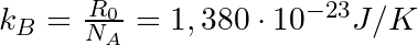 k_{B} = \frac{R_{0}}{N_{A}} = 1,380 \cdot 10^{-23} J/K