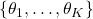 \{ \theta_1, \dots, \theta_K \}