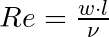 Re = \frac{w \cdot l}{\nu}
