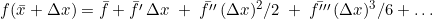\[f(\bar{x}+\Delta x) = \bar{f} + \bar{f'}\,\Delta x \;+\;\bar{f''}\,(\Delta x)^2/2 \;+\;\bar{f'''}\,(\Delta x)^3/6 + \dots\;\]