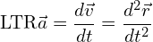 \[\text{\textdir LTR}\vec{a} = \frac{d\vec{v}}{dt} = \frac{d^2\vec{r}}{dt^2}\]