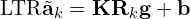 \[\text{\textdir LTR}\tilde{\mathbf{a}}_k = \mathbf{K}\mathbf{R}_k\mathbf{g} + \mathbf{b}\]