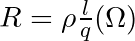 R = \rho \frac{l}{q}(\Omega)