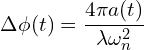 \[\Delta \phi (t) = \frac{4\pi a(t)}{\lambda \omega_n^2}\]
